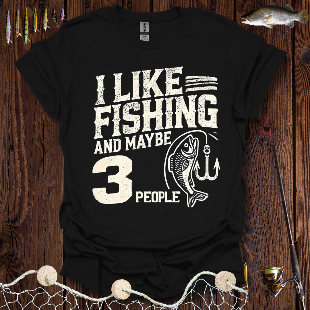 I Like Fishing And Maybe 3 People T-Shirt