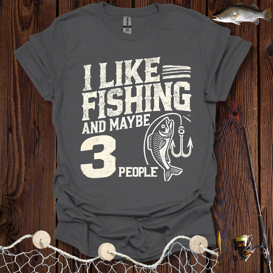 I Like Fishing And Maybe 3 People T-Shirt