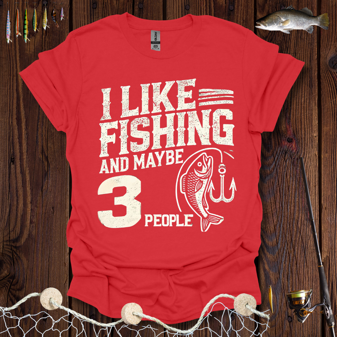 I Like Fishing And Maybe 3 People T-Shirt