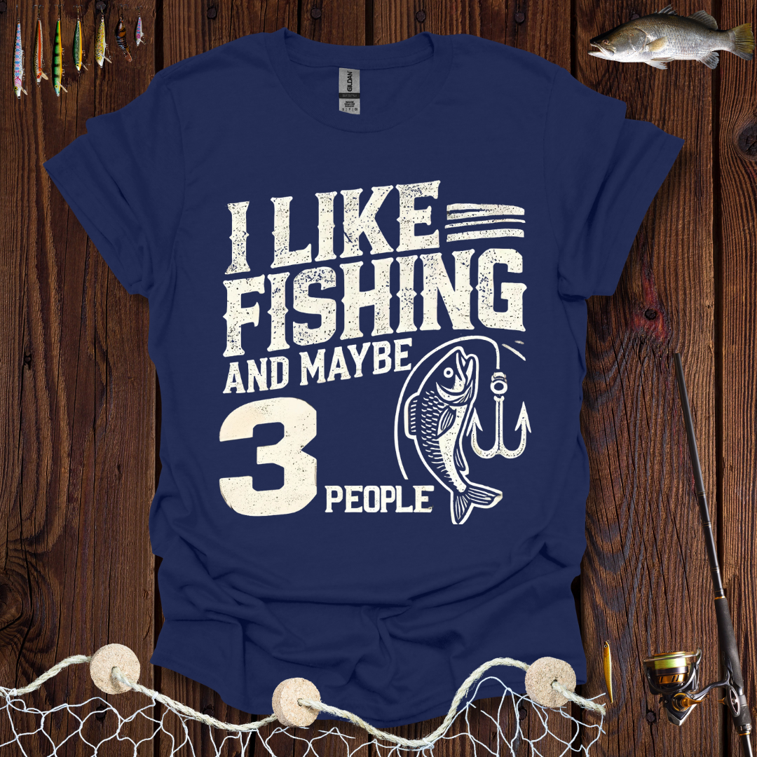 I Like Fishing And Maybe 3 People T-Shirt