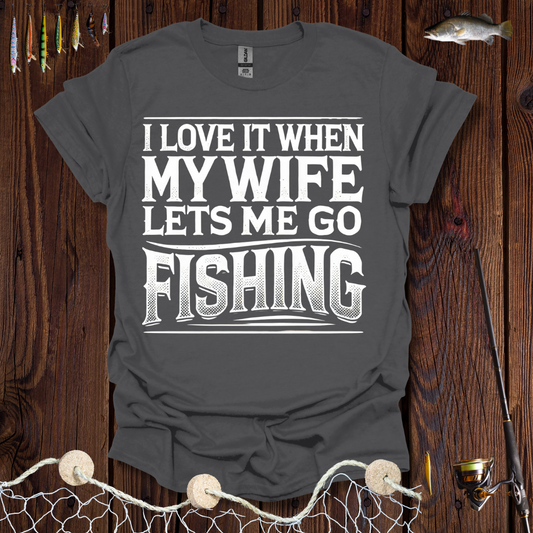 I Love It When My Wife Lets Me Go Fishing T-Shirt