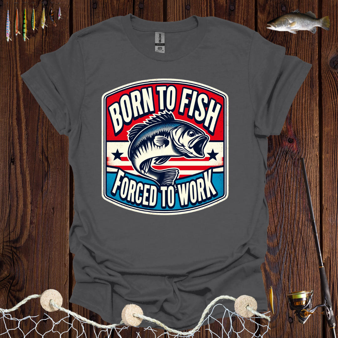 Born To Fish Forced To Work T-Shirt