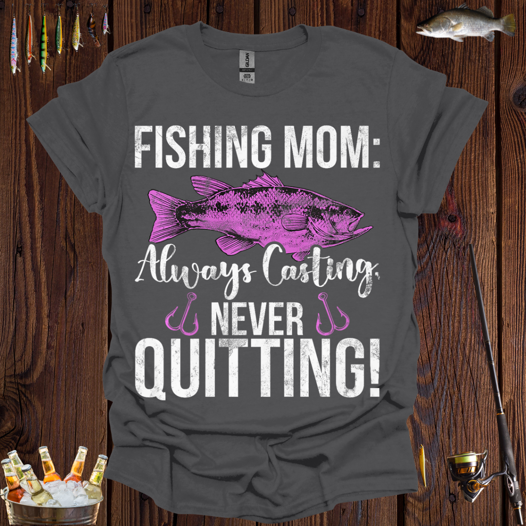 Fishing Mom Always Casting, Never Quitting! T-Shirt