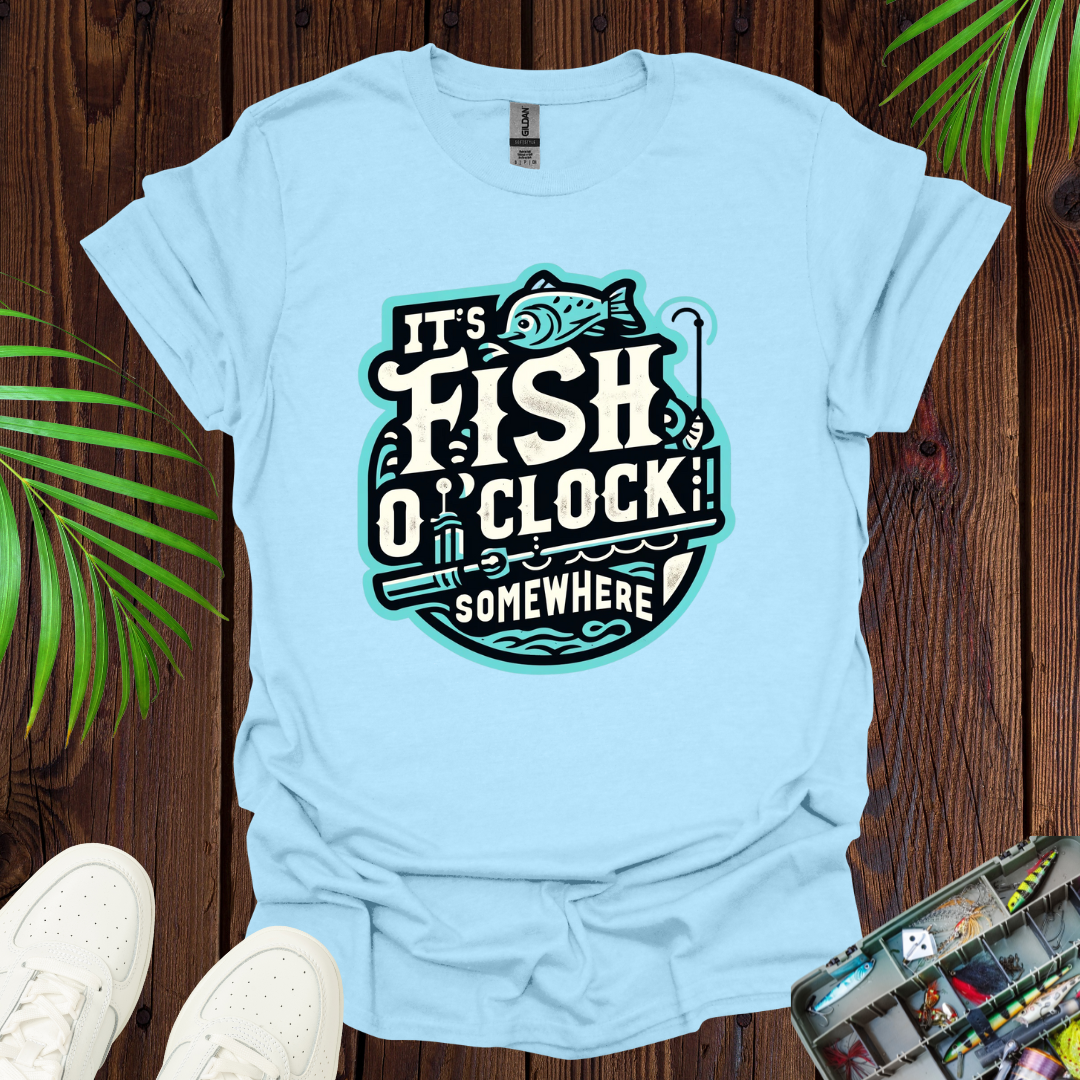 It’s Fish O”Clock Some Where T-Shirt