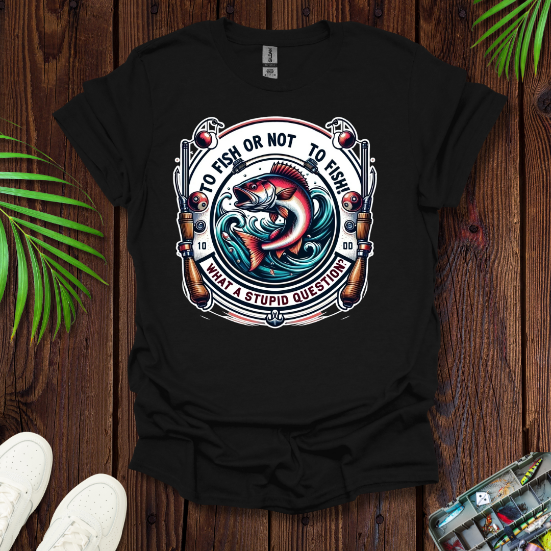 To Fish Or Not To Fish T-Shirt