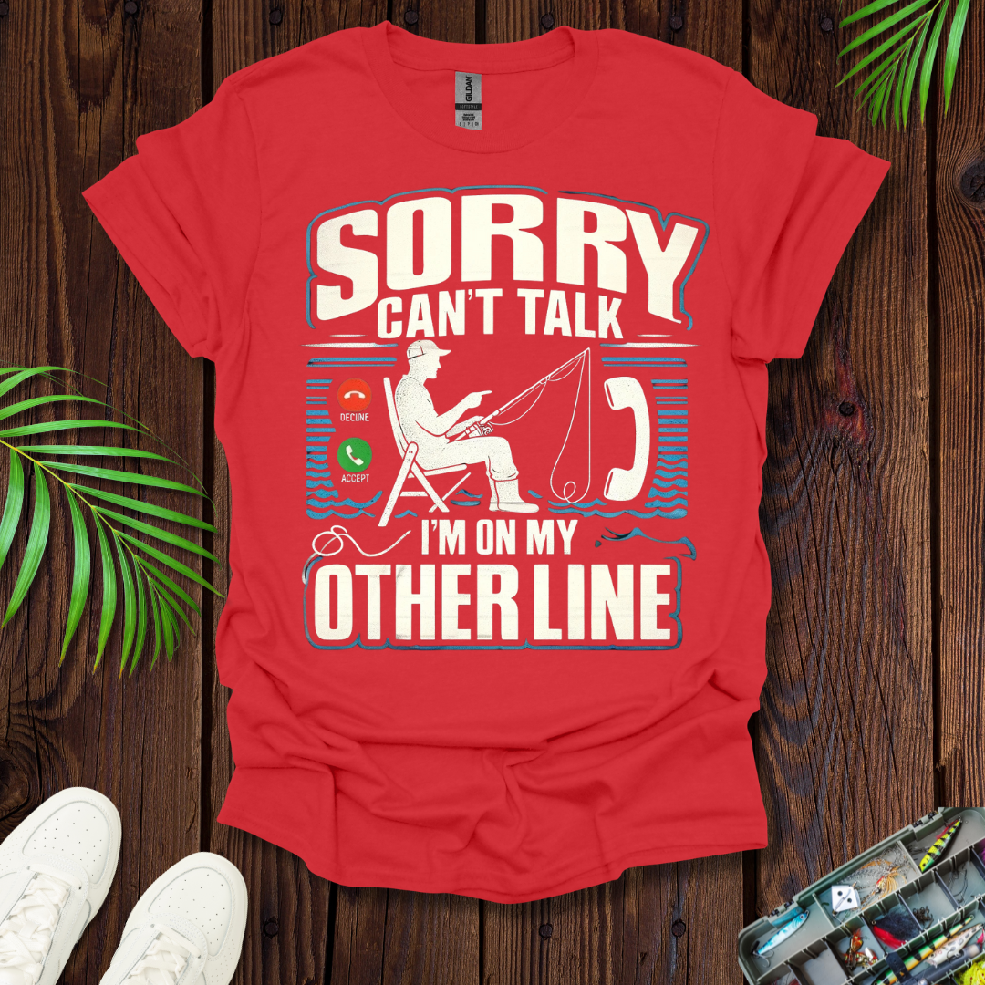 Sorry Can’t Talk I’m On My Other Line T-Shirt