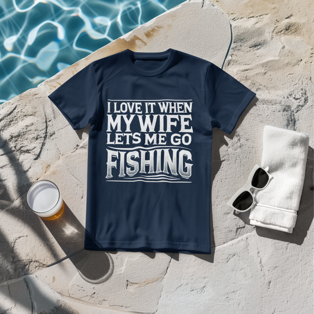 I Love It When My Wife Lets Me Go Fishing T-Shirt