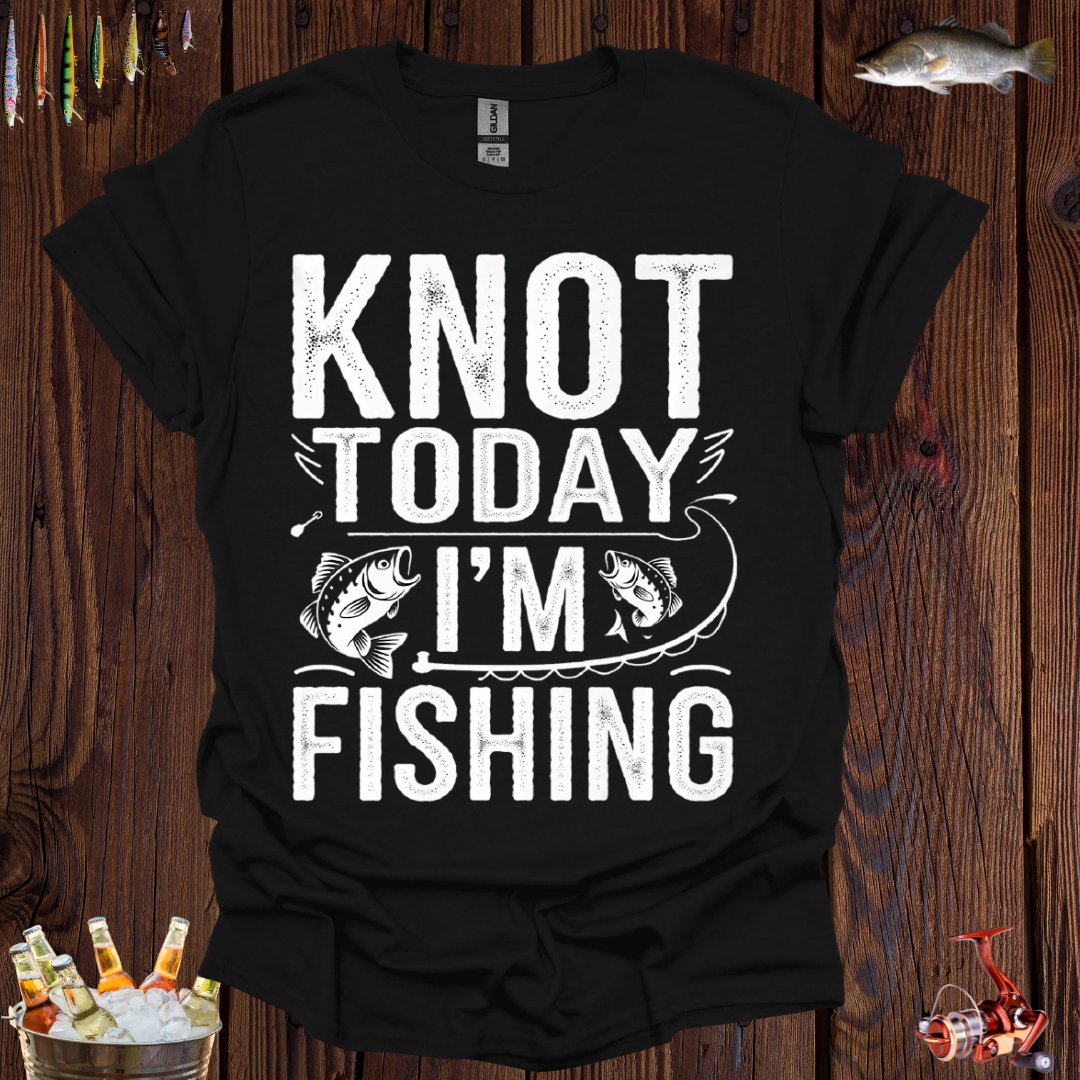 Knot Today I'm Fishing T-Shirt
