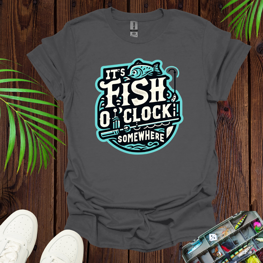 It’s Fish O”Clock Some Where T-Shirt