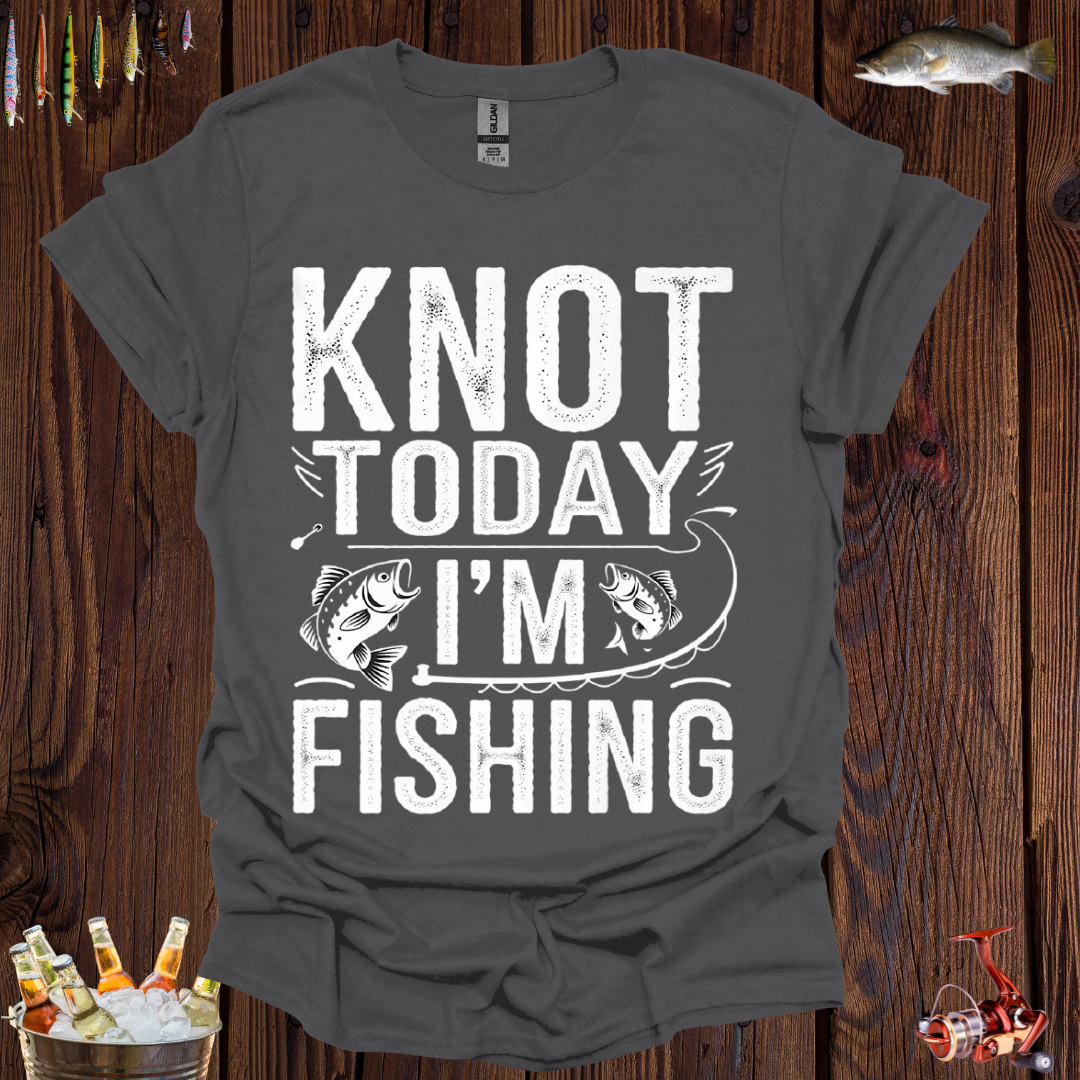 Knot Today I'm Fishing T-Shirt
