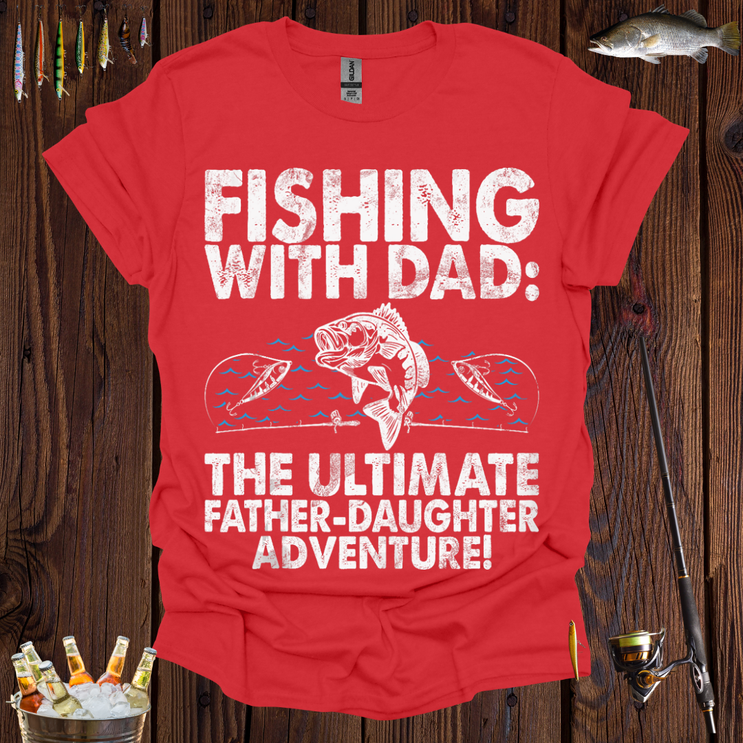 Fishing with Dad Ultimate Father-Daughter Adventure T-Shirt