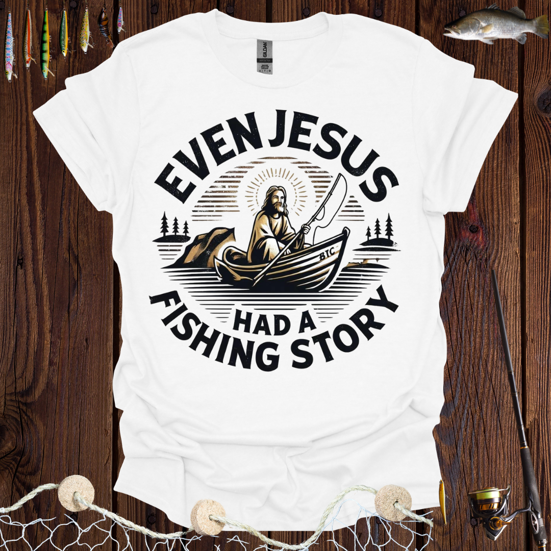Even Jesus Had A fishing Story T-Shirt
