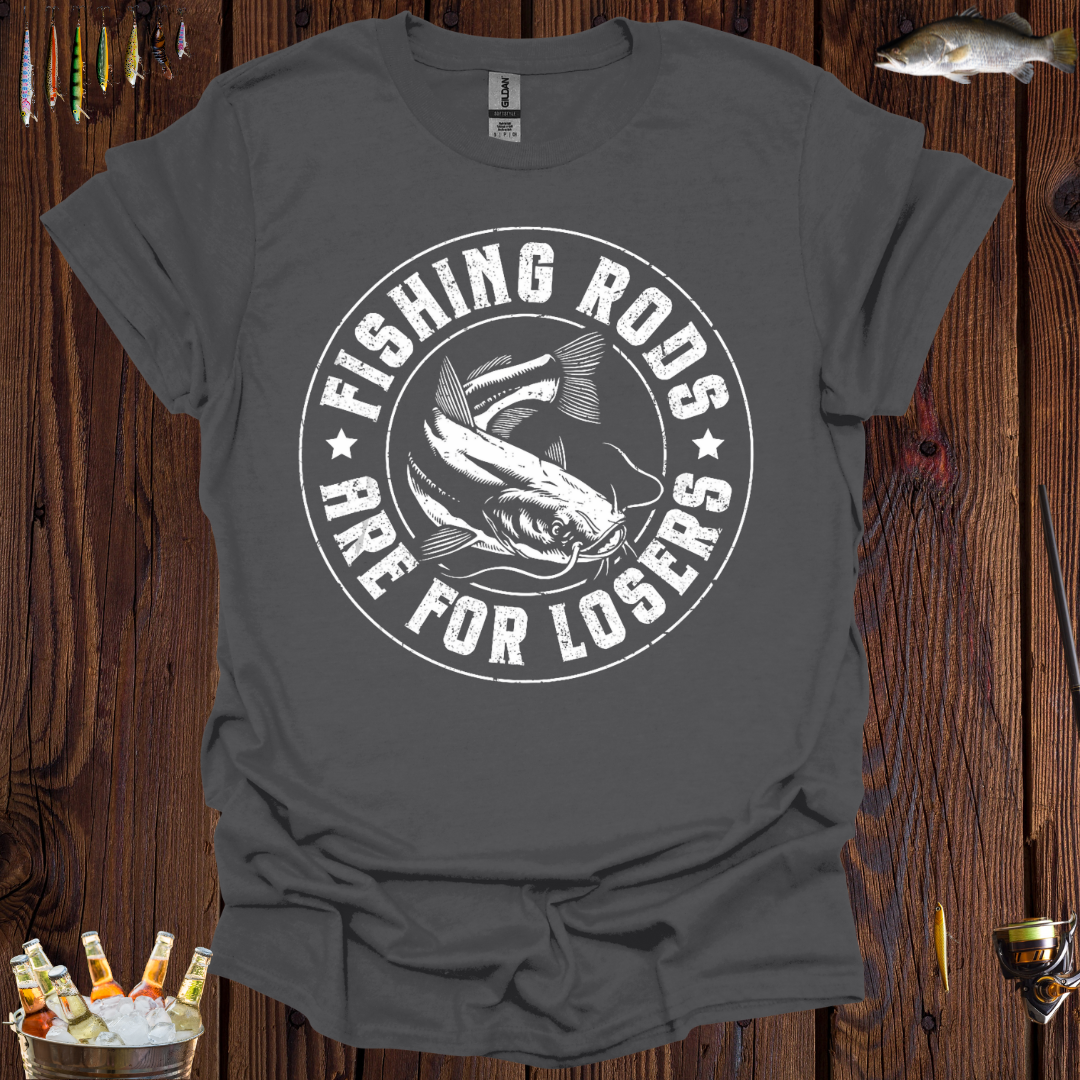 Fishing Rods Are For Losers T-Shirt