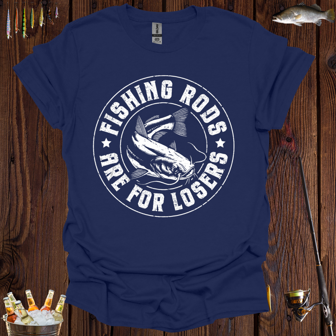 Fishing Rods Are For Losers T-Shirt