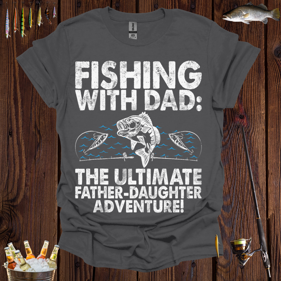 Fishing with Dad Ultimate Father-Daughter Adventure T-Shirt