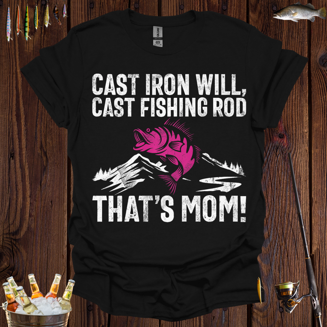 Cast Iron Will, Cast Fishing Rod, That's Mom! T-Shirt