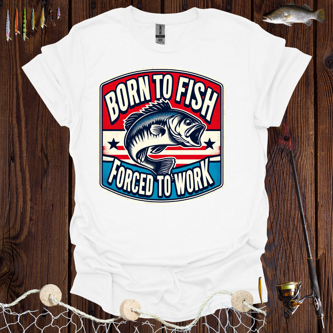 Born To Fish Forced To Work T-Shirt