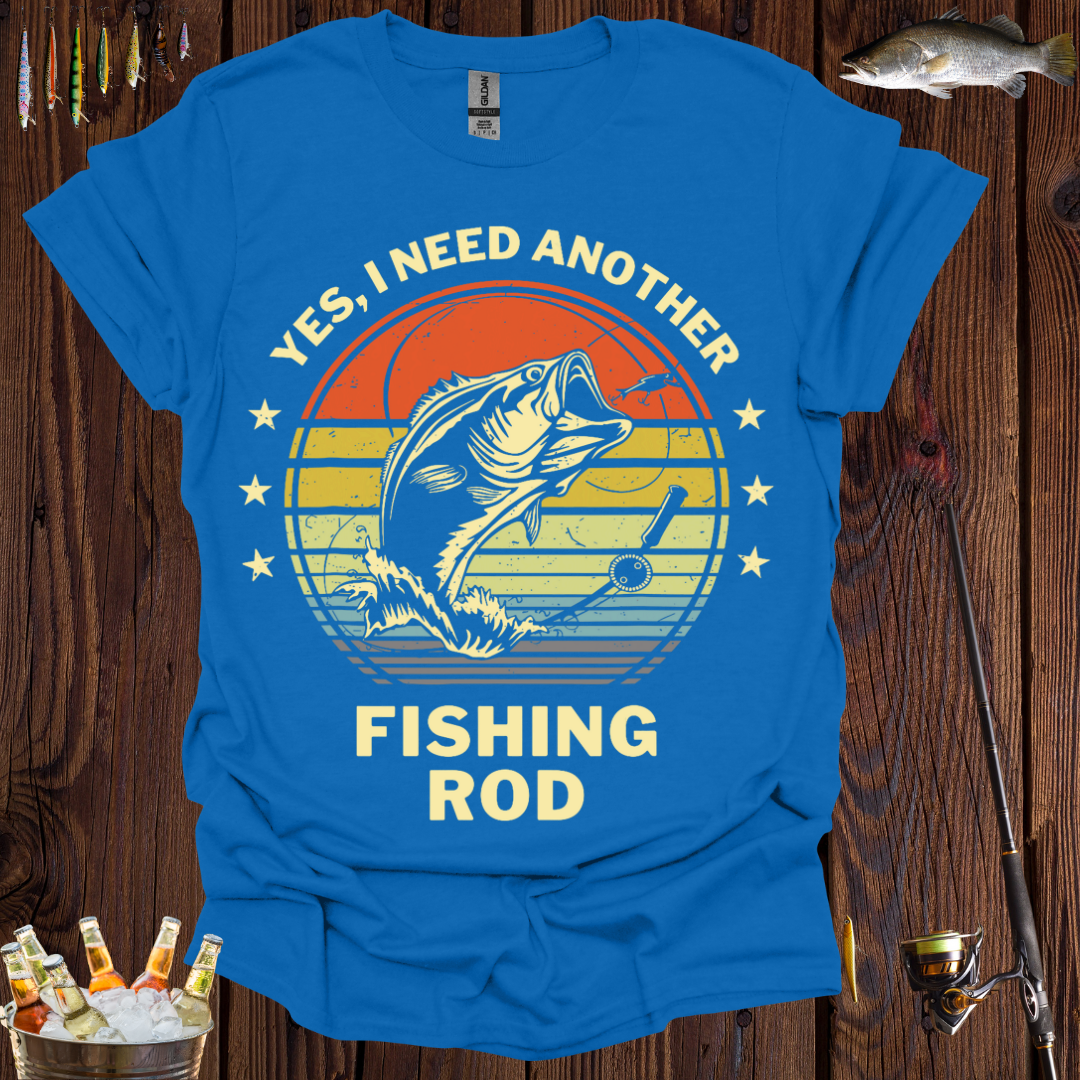 "Yes, I Need Another Fishing Rod" T-Shirt