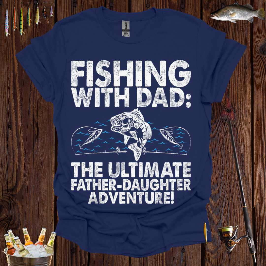 Fishing with Dad Ultimate Father-Daughter Adventure T-Shirt