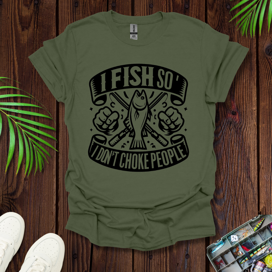 I Fish So I Don’t Have To Choke People T-Shirt