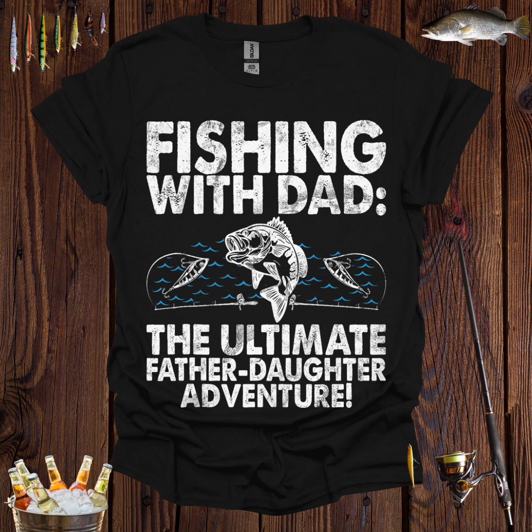Fishing with Dad Ultimate Father-Daughter Adventure T-Shirt