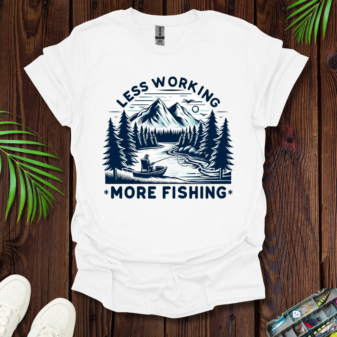 Less Working More Fishing T-Shirt