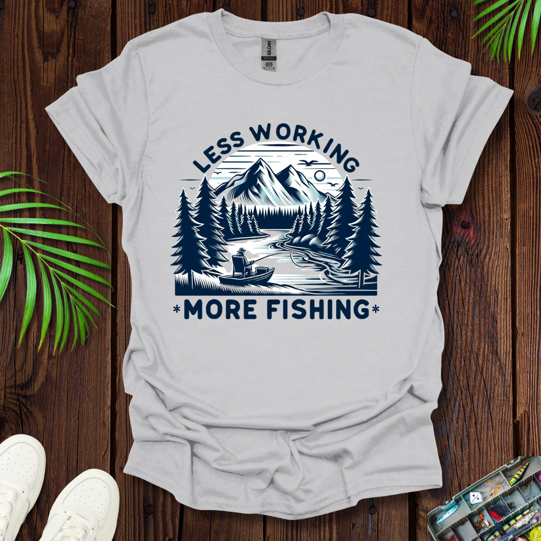 Less Working More Fishing T-Shirt
