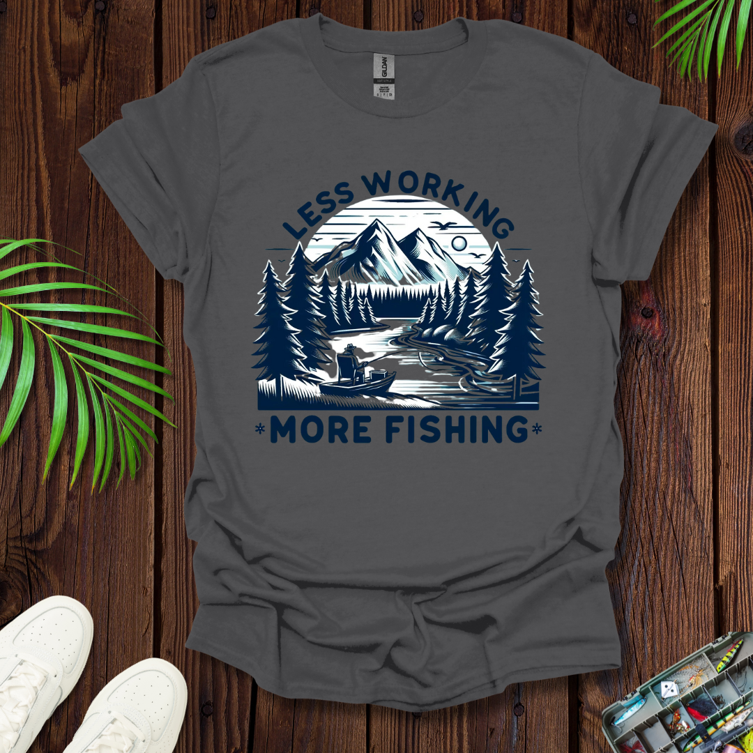 Less Working More Fishing T-Shirt