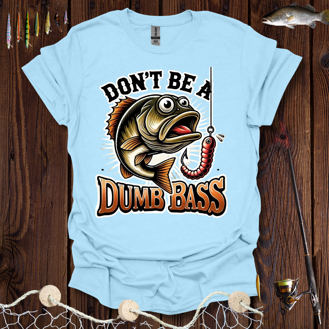 Don't Be A Dumb Bass T-Shirt