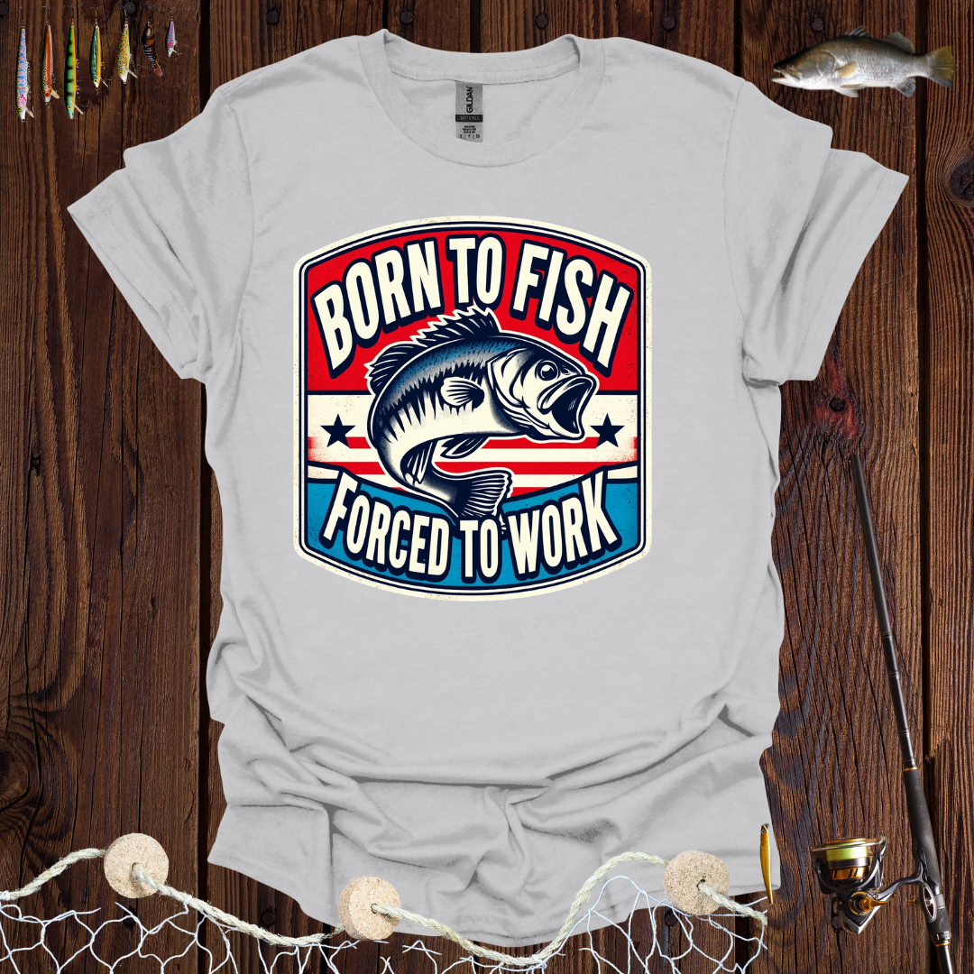 Born To Fish Forced To Work T-Shirt