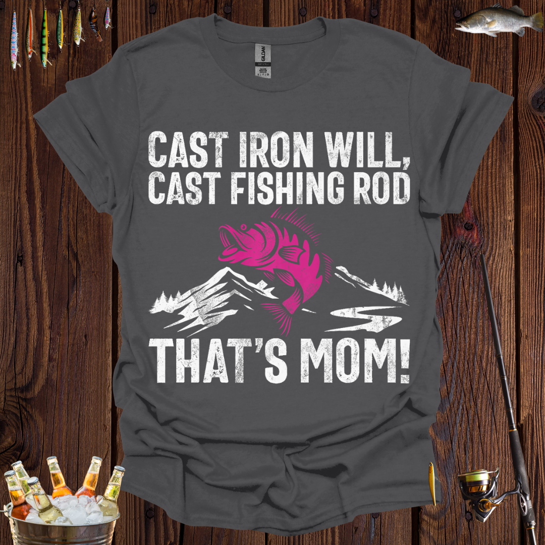 Cast Iron Will, Cast Fishing Rod, That's Mom! T-Shirt
