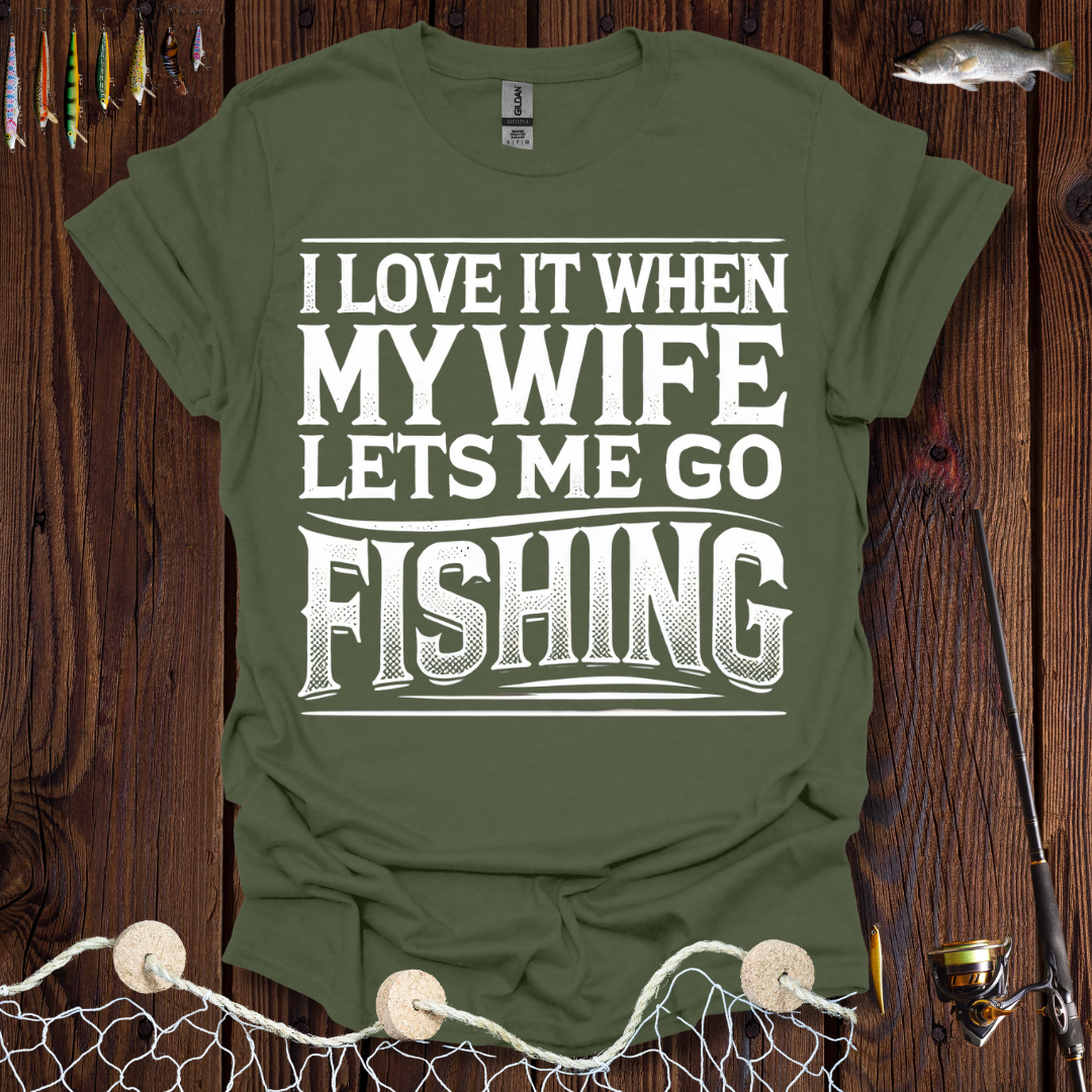 I Love It When My Wife Lets Me Go Fishing T-Shirt