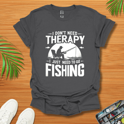 I Don’t Need Therapy I Just Need To Go Fishing T-Shirt