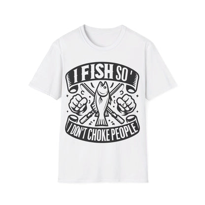 I Fish So I Don’t Have To Choke People T-Shirt