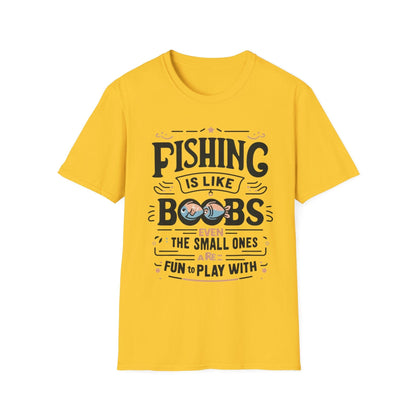 Fishing Is Like Boobs Even The Small Ones Are Fun To Play With T-Shirt