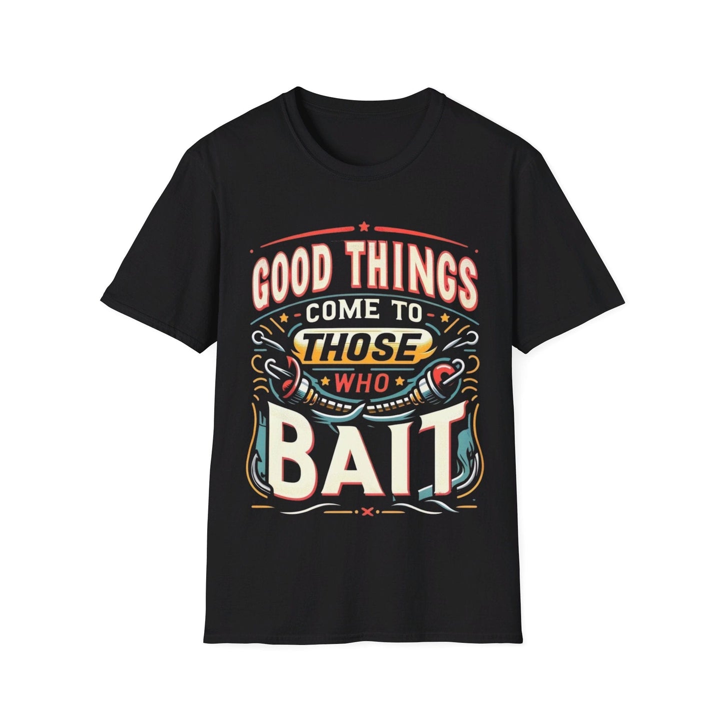 Good Things Come to Those Who Bait T-Shirt