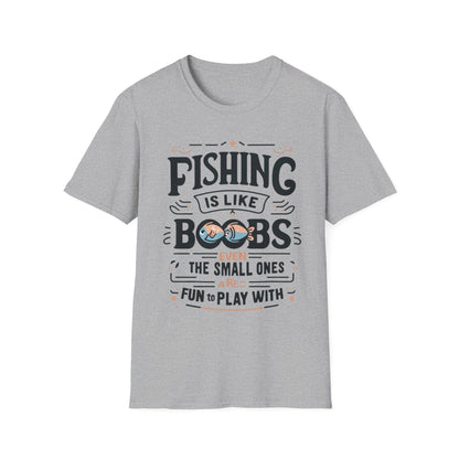 Fishing Is Like Boobs Even The Small Ones Are Fun To Play With T-Shirt