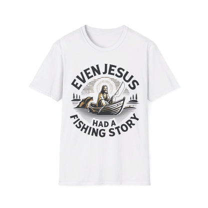 Even Jesus Had A fishing Story T-Shirt