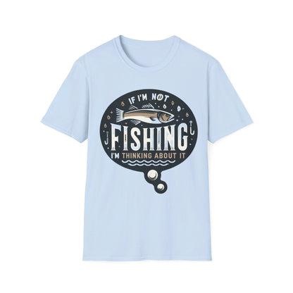 If I’m Not Fishing I’m Thinking About It T-Shirt