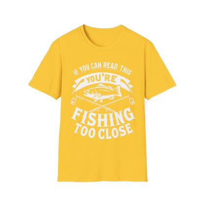 If You Can Read This You're Fishing Too Close T-Shirt