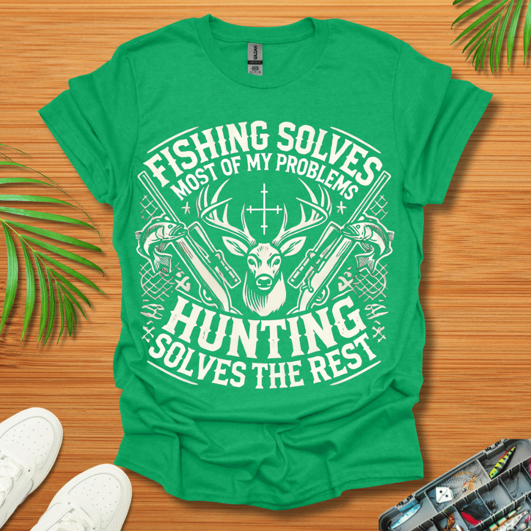 Fishing Solves Most Of My Problems Hunting Solves The Rest T-Shirt