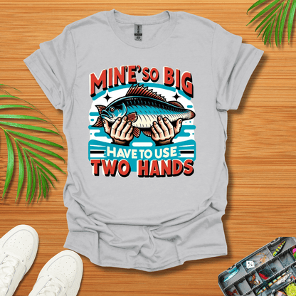 Mine’s So Big Have To Use Two Hands T-Shirt