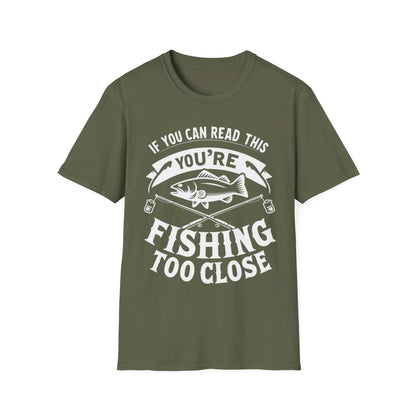 If You Can Read This You're Fishing Too Close T-Shirt