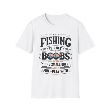 Fishing Is Like Boobs Even The Small Ones Are Fun To Play With T-Shirt