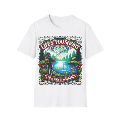 Life’s Too Short To Only Fish On The Weekends T-Shirt