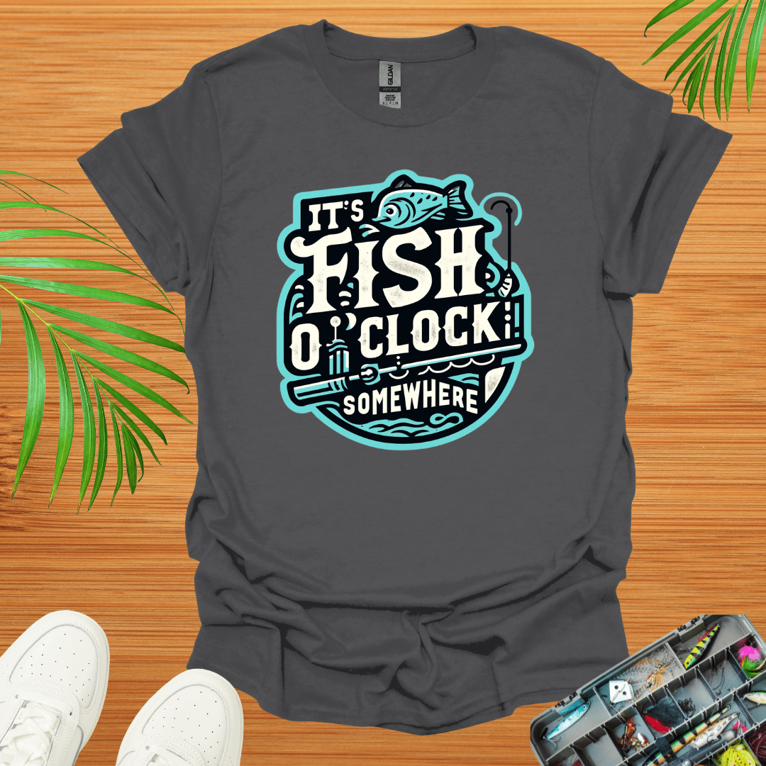 It’s Fish O”Clock Some Where T-Shirt