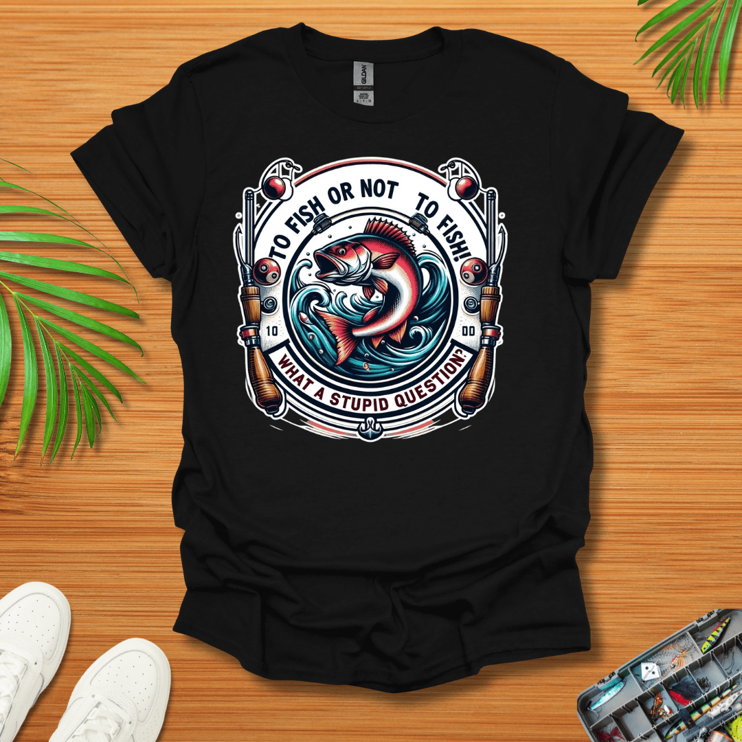 To Fish Or Not To Fish T-Shirt