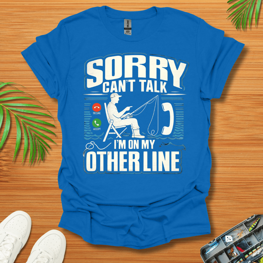 Sorry Can’t Talk I’m On My Other Line T-Shirt