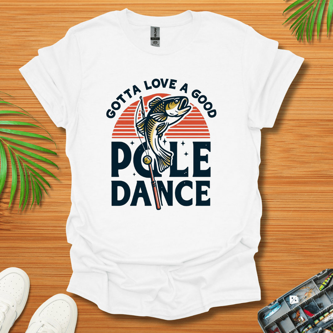 Gotta Love A Good Pole Dance T-Shirt