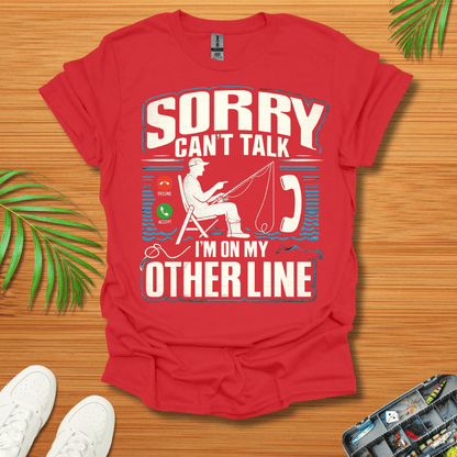 Sorry Can’t Talk I’m On My Other Line T-Shirt